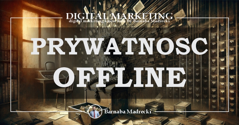 Prywatność offline: Jak chronić swoje dane “offline”? 20241214 prywatnosc na poczatku xxi wieku offline